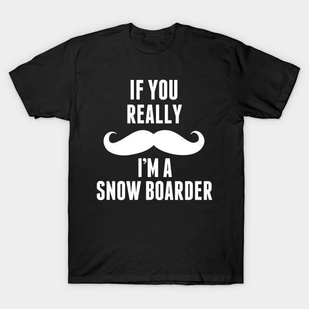 If You Really I’m A Snow Boarder – T & Accessories T-Shirt by roxannemargot